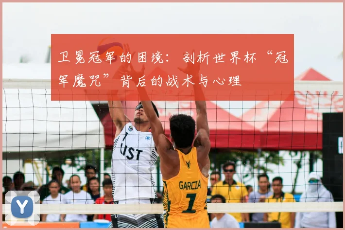 卫冕冠军的困境：剖析世界杯“冠军魔咒”背后的战术与心理