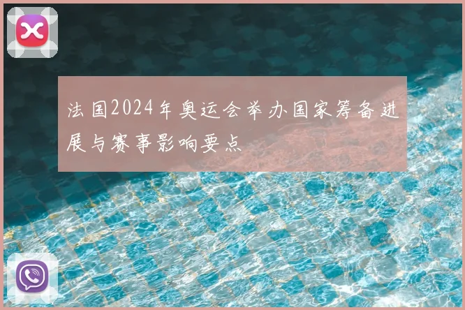 法国2024年奥运会举办国家筹备进展与赛事影响要点